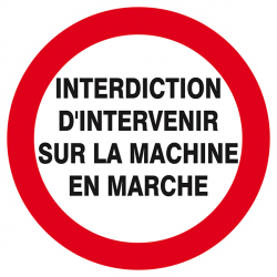 Signaux d'interdiction "Interdiction d'intervenir sur la machine en marche"